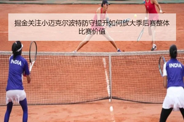 掘金关注小迈克尔波特防守提升如何放大季后赛整体比赛价值