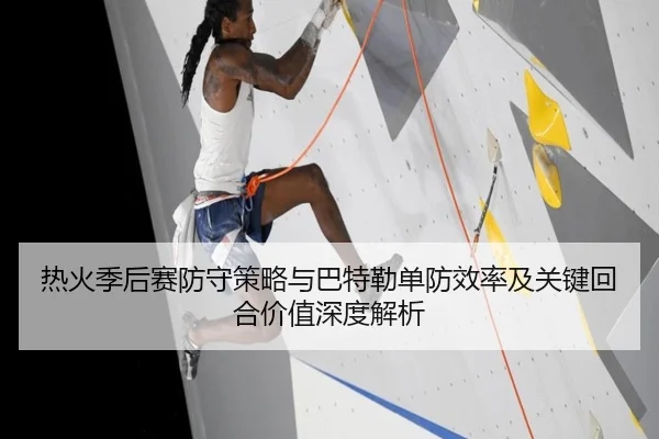 热火季后赛防守策略与巴特勒单防效率及关键回合价值深度解析