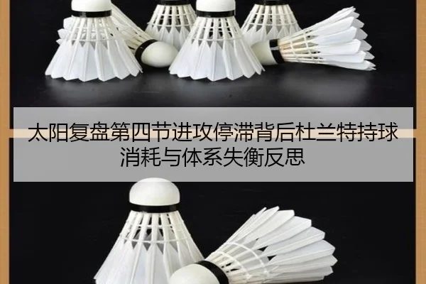 太阳复盘第四节进攻停滞背后杜兰特持球消耗与体系失衡反思